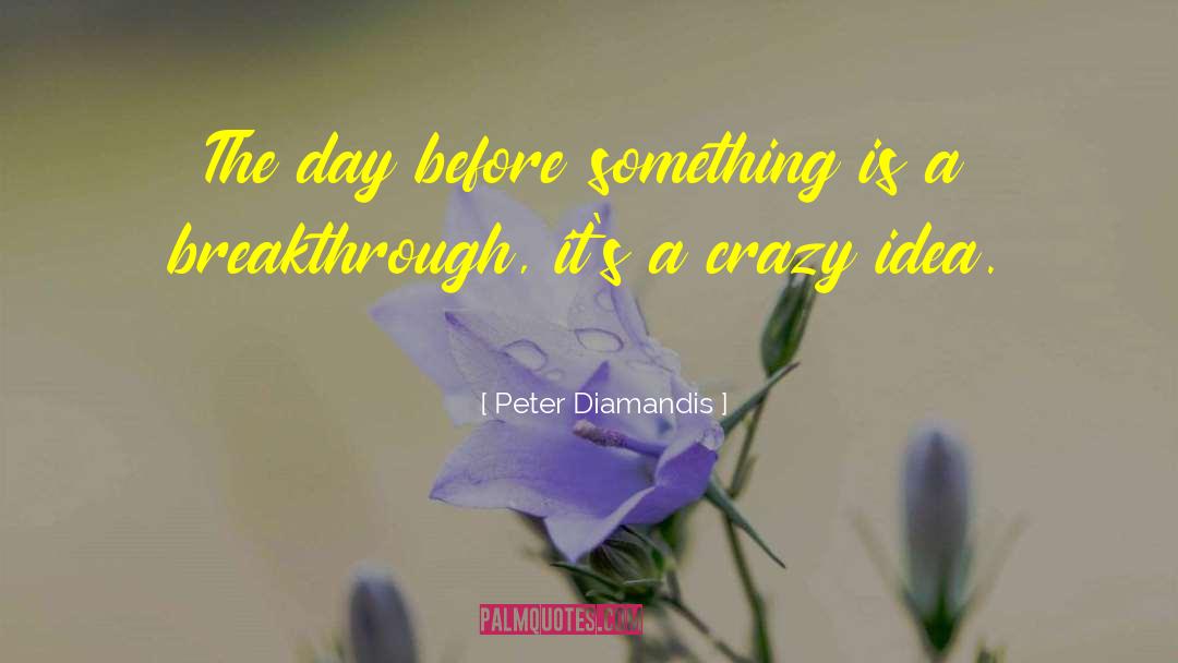 Crazy Idea quotes by Peter Diamandis