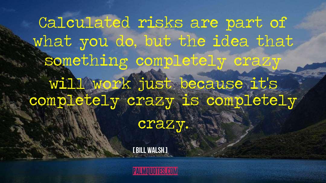 Crazy Ideas quotes by Bill Walsh