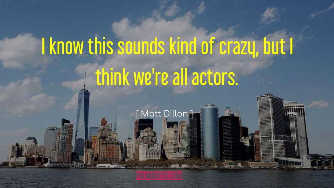 Crazy Not quotes by Matt Dillon