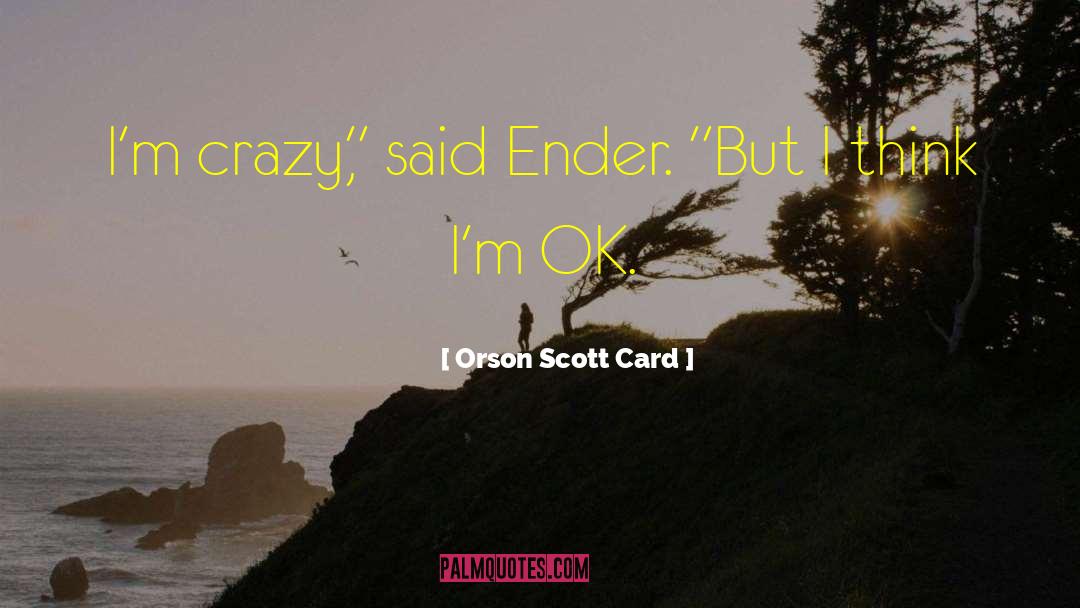 Crazy Not quotes by Orson Scott Card