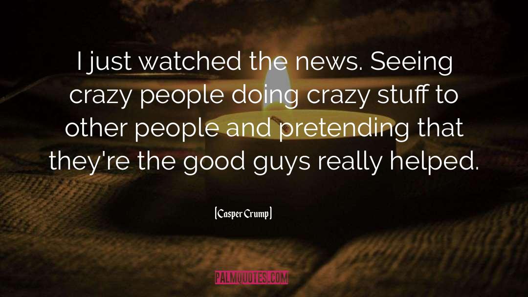 Crazy People quotes by Casper Crump