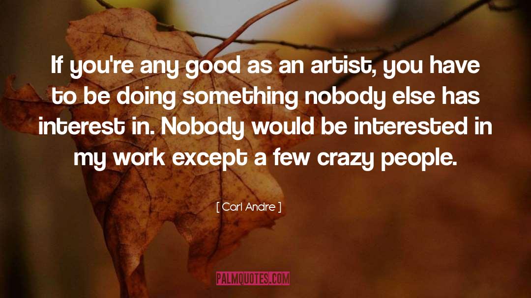 Crazy People quotes by Carl Andre