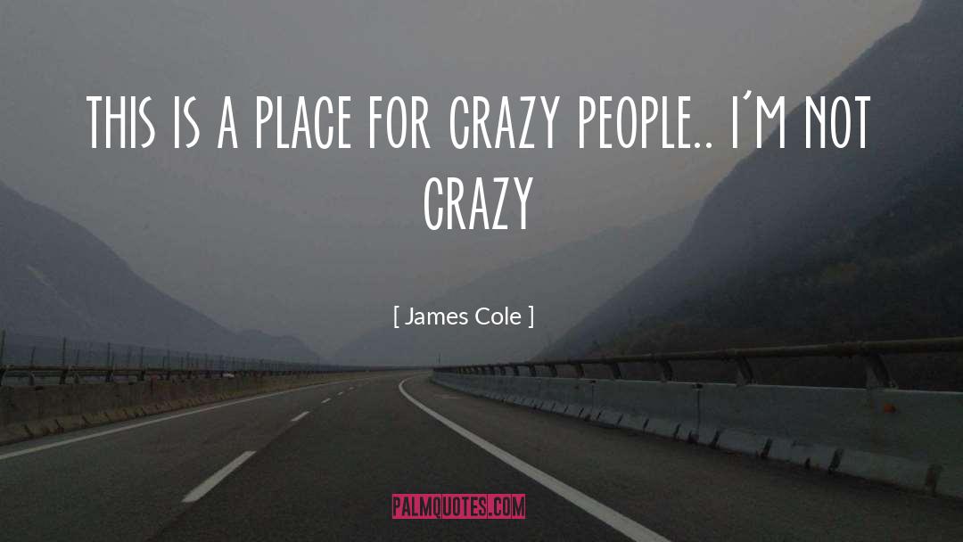 Crazy People quotes by James Cole