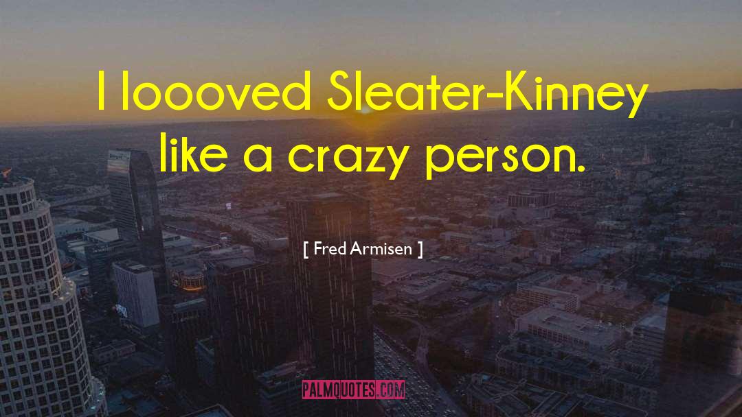 Crazy Person quotes by Fred Armisen