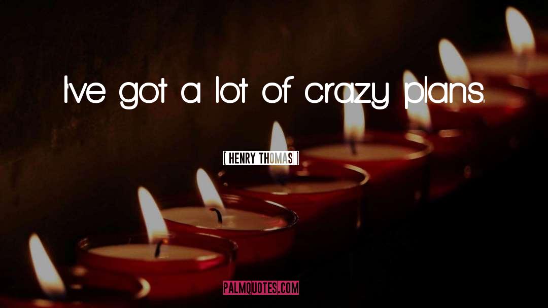 Crazy Plans quotes by Henry Thomas