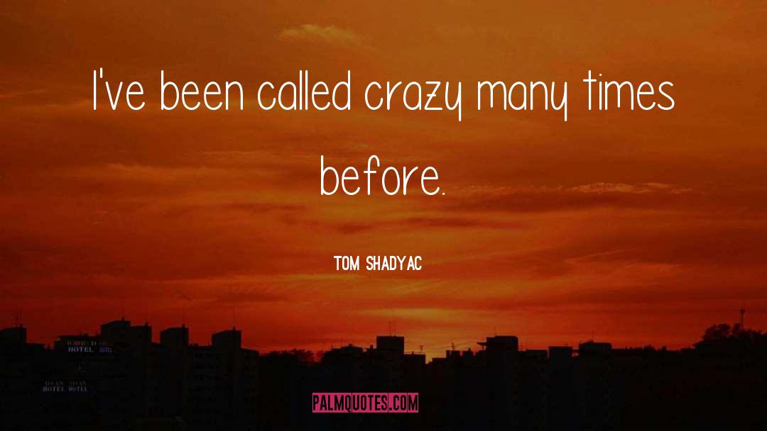 Crazy quotes by Tom Shadyac