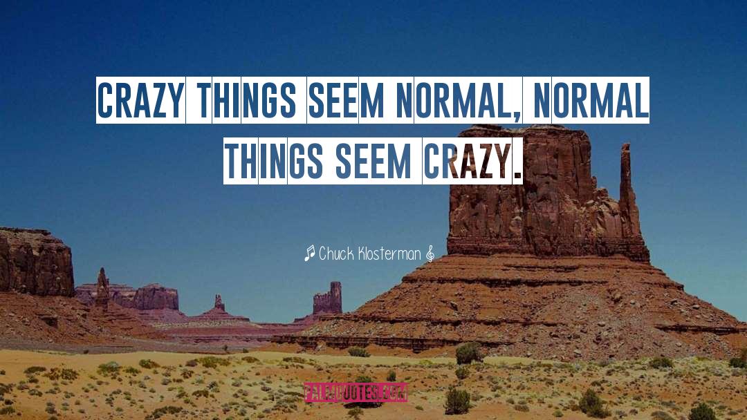Crazy Things quotes by Chuck Klosterman