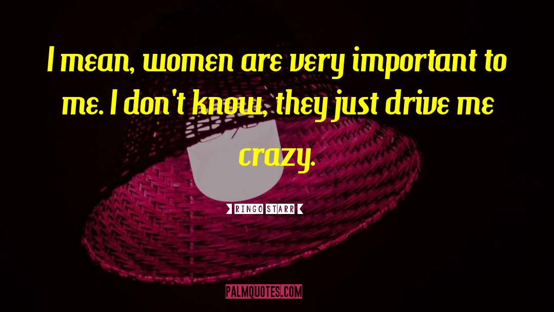 Crazy Women quotes by Ringo Starr