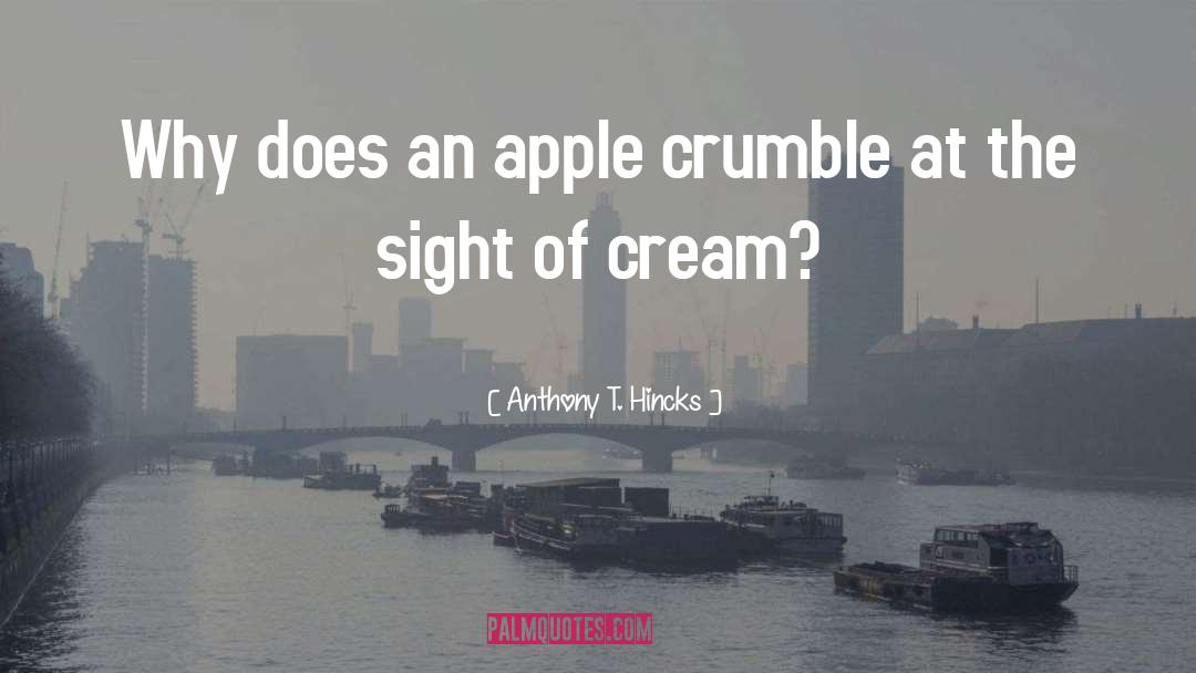 Cream quotes by Anthony T. Hincks