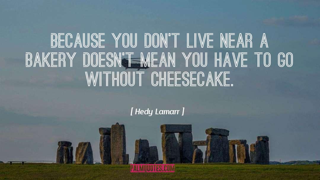Creamiest Cheesecake quotes by Hedy Lamarr