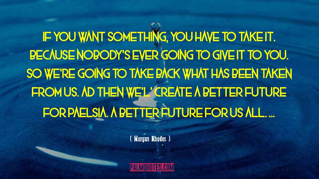 Create A Better Future quotes by Morgan Rhodes