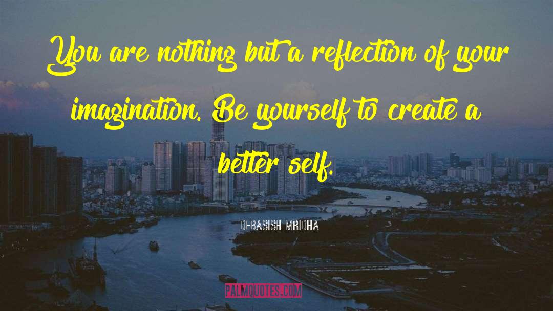 Create A Better Self quotes by Debasish Mridha