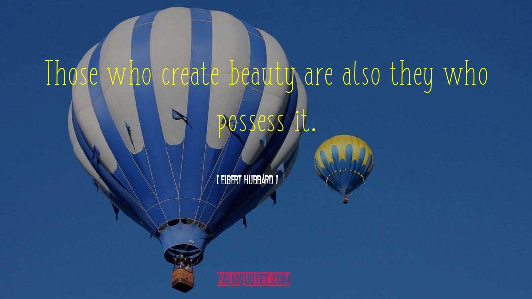 Create Beauty quotes by Elbert Hubbard