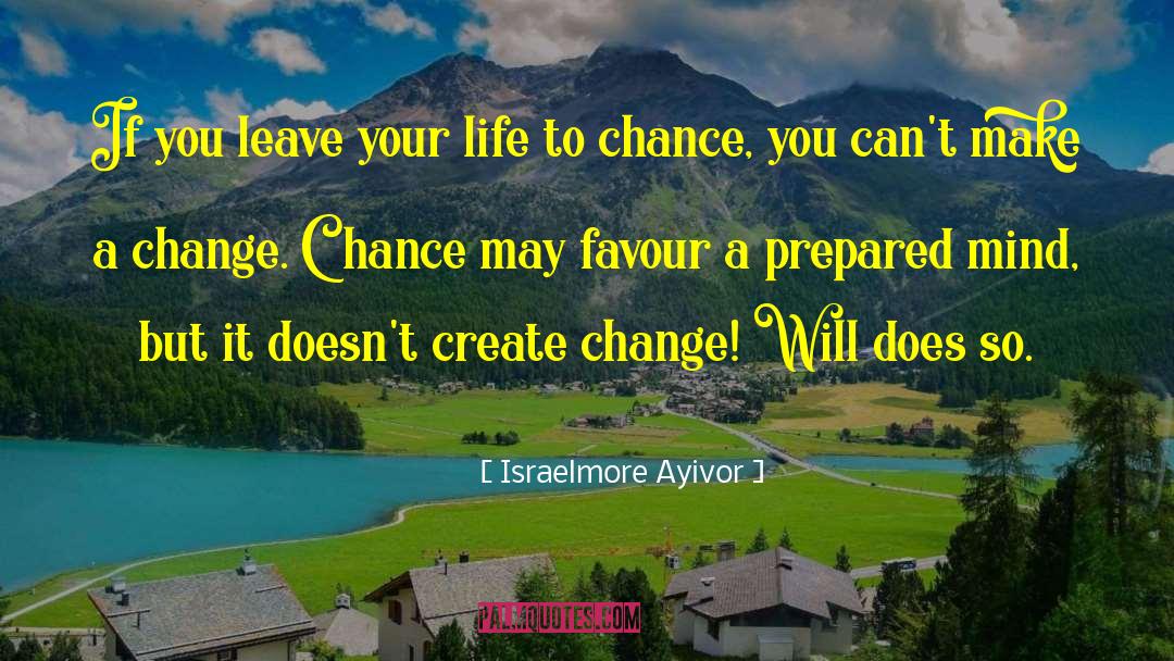 Create Change quotes by Israelmore Ayivor