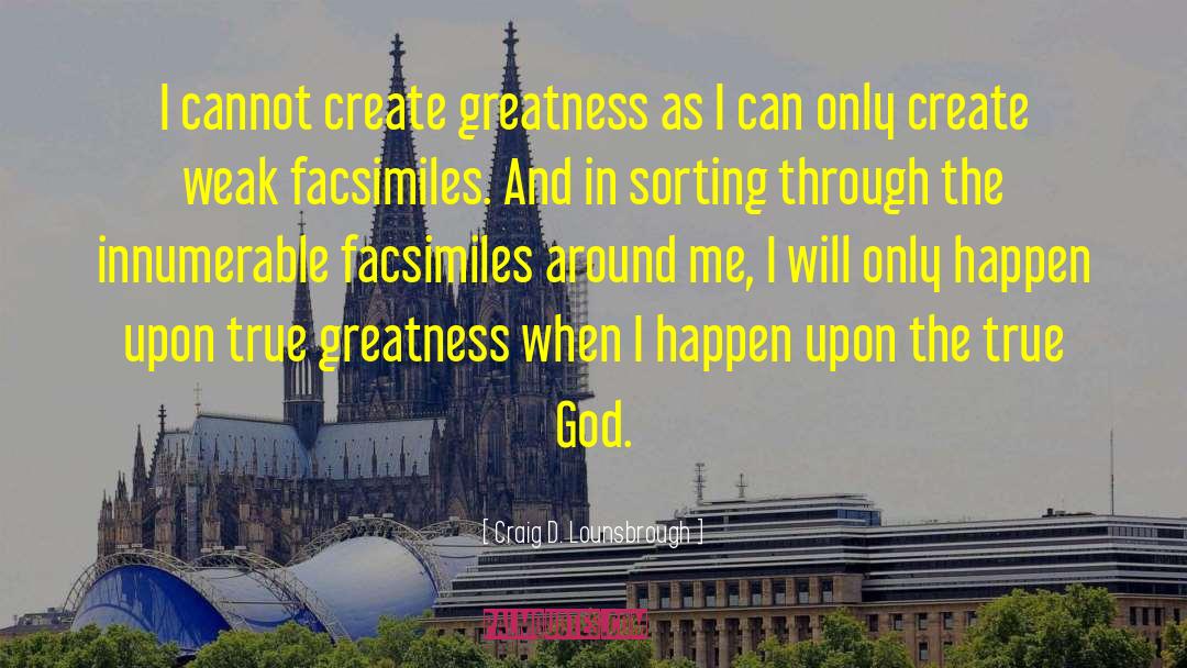 Create Greatness quotes by Craig D. Lounsbrough