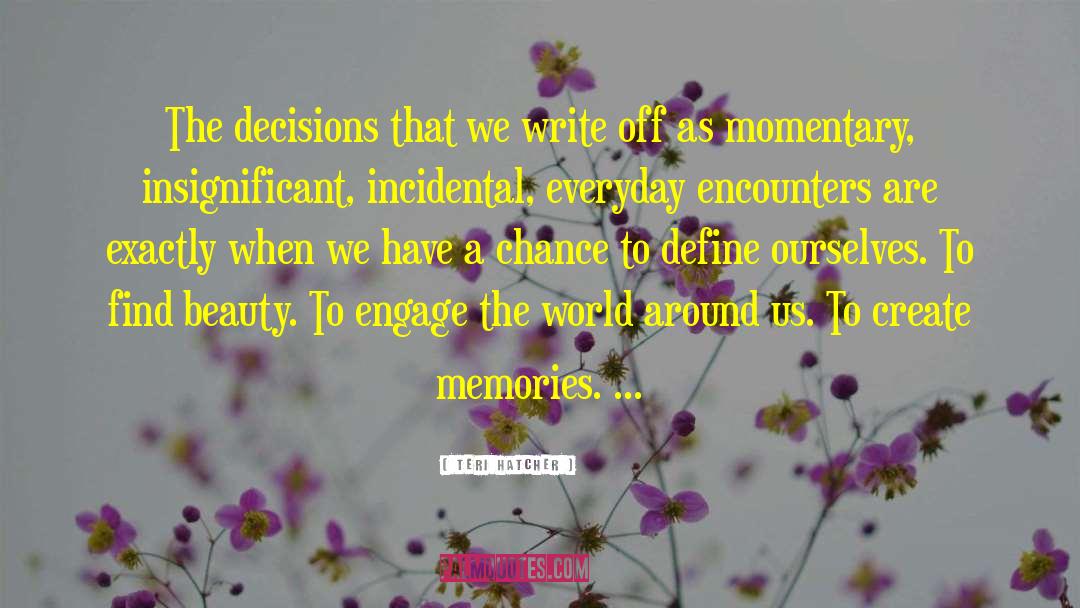 Create Memories quotes by Teri Hatcher