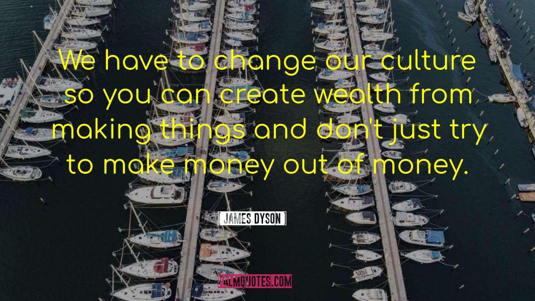 Create Wealth Communities quotes by James Dyson