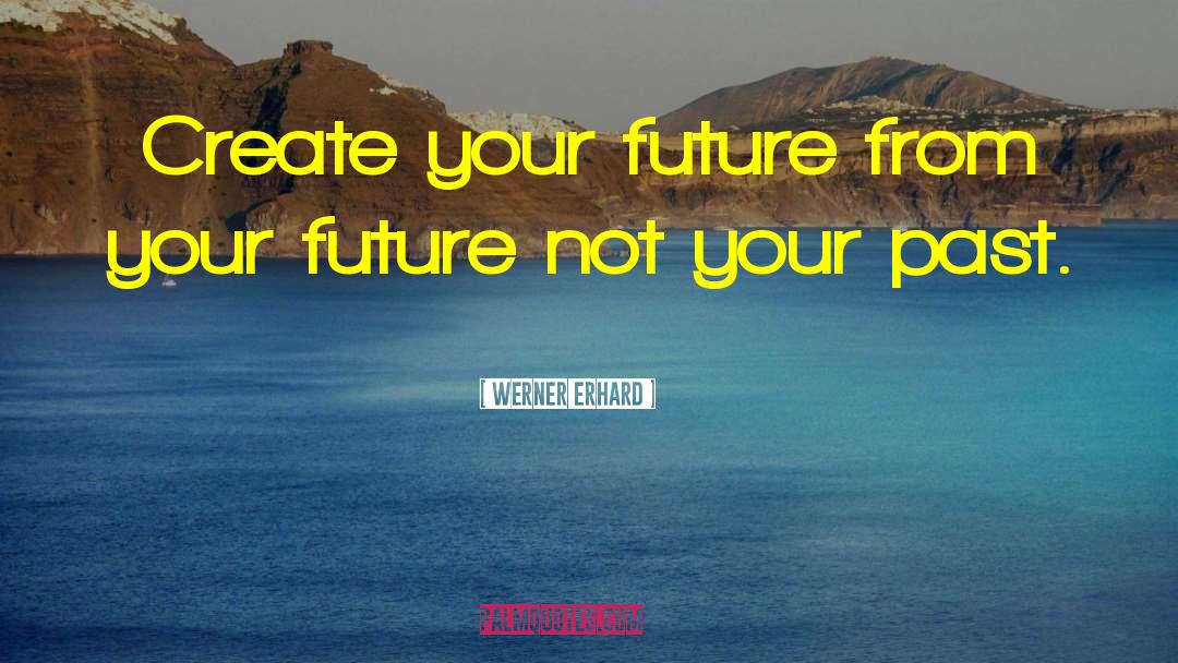Create Your Future quotes by Werner Erhard