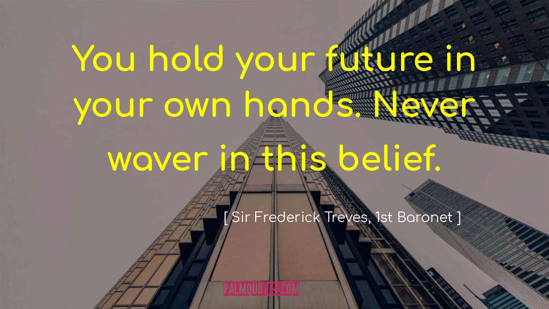 Create Your Future quotes by Sir Frederick Treves, 1st Baronet