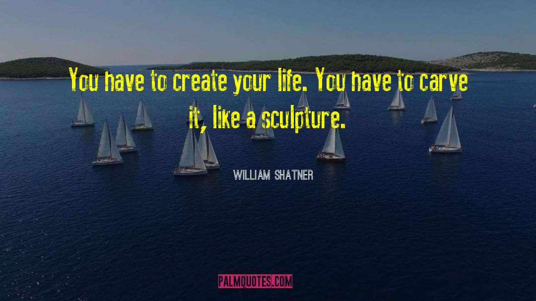 Create Your Life quotes by William Shatner