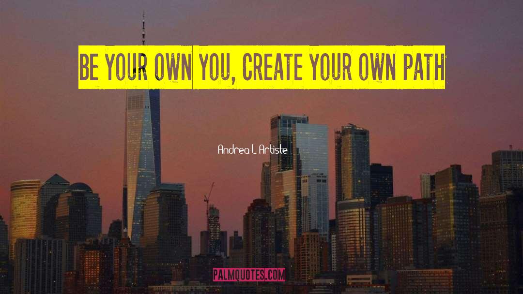Create Your Own Path quotes by Andrea L'Artiste