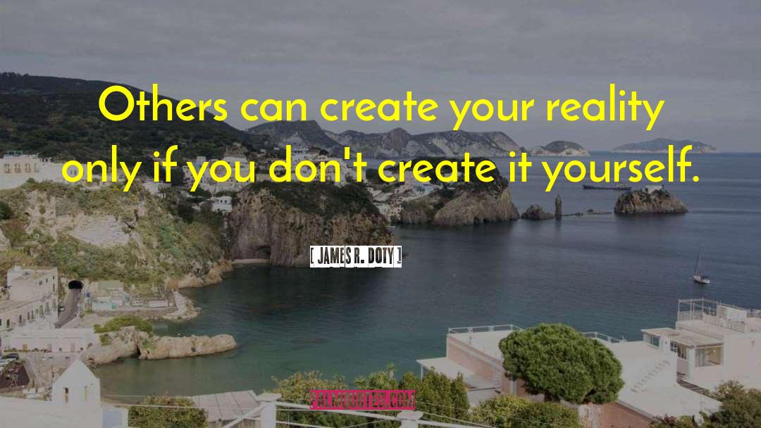 Create Your Reality quotes by James R. Doty