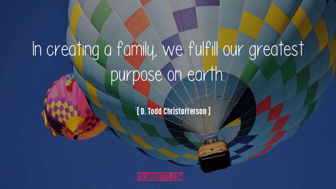 Creating A Family quotes by D. Todd Christofferson