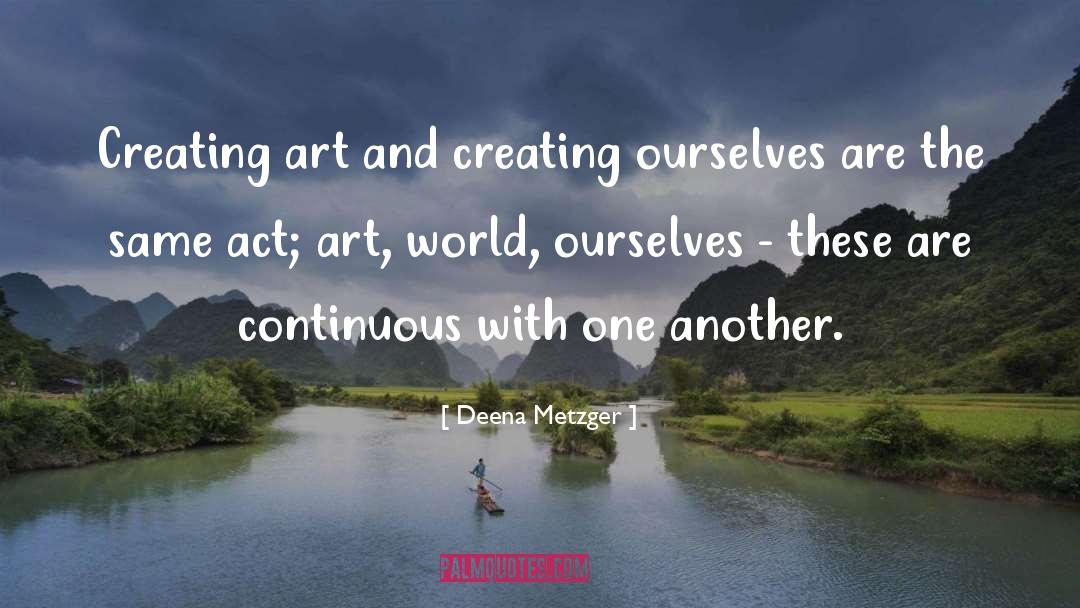 Creating Art quotes by Deena Metzger