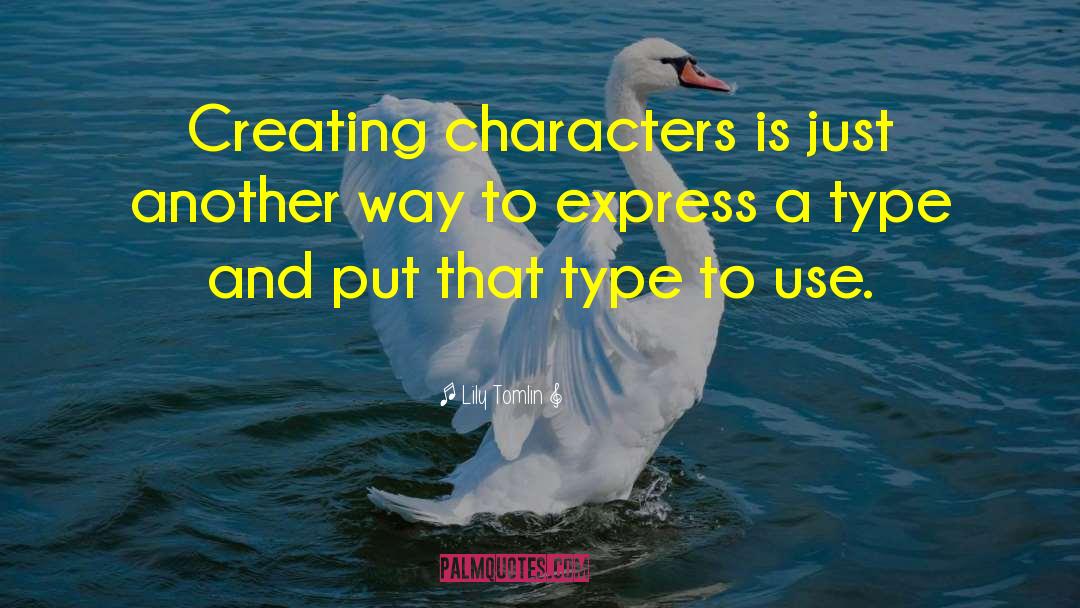 Creating Characters quotes by Lily Tomlin