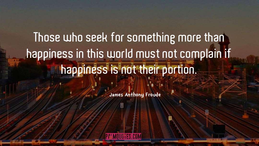 Creating Happiness quotes by James Anthony Froude