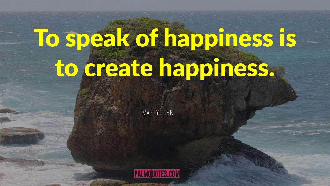 Creating Happiness quotes by Marty Rubin