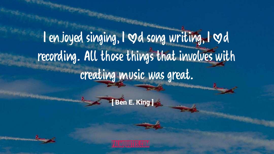 Creating Music quotes by Ben E. King