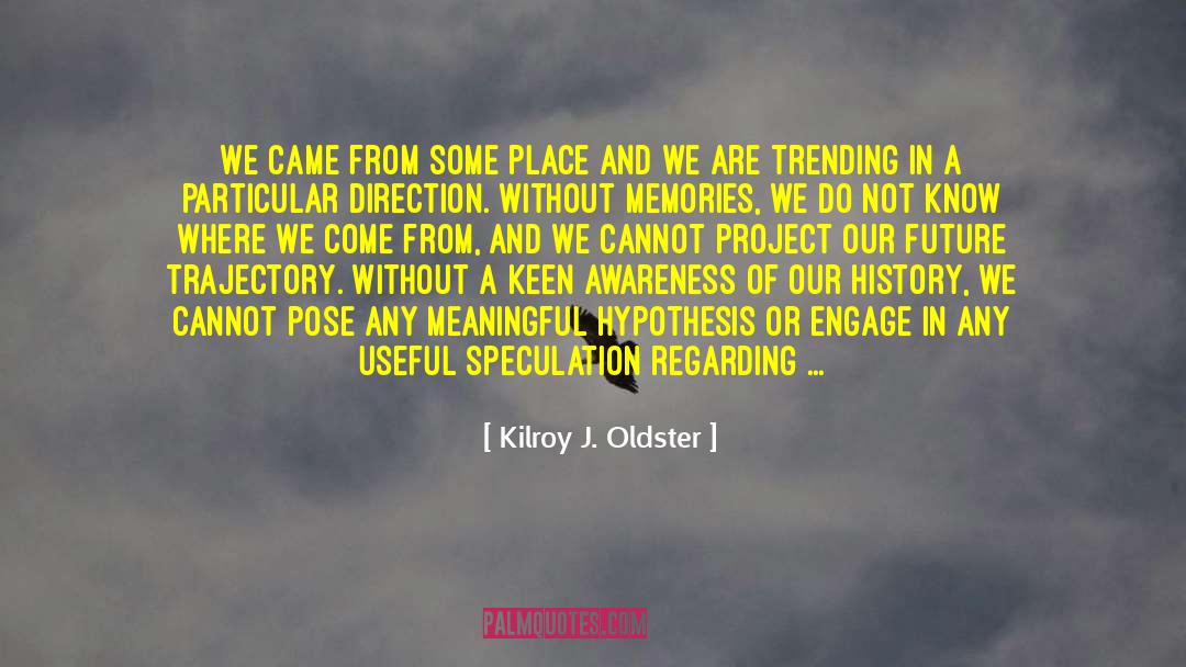 Creating Our Future quotes by Kilroy J. Oldster