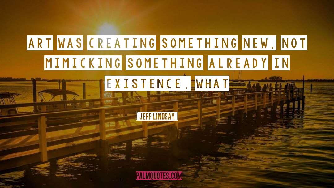 Creating Something quotes by Jeff Lindsay