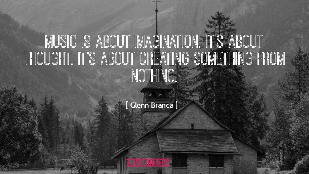 Creating Something quotes by Glenn Branca