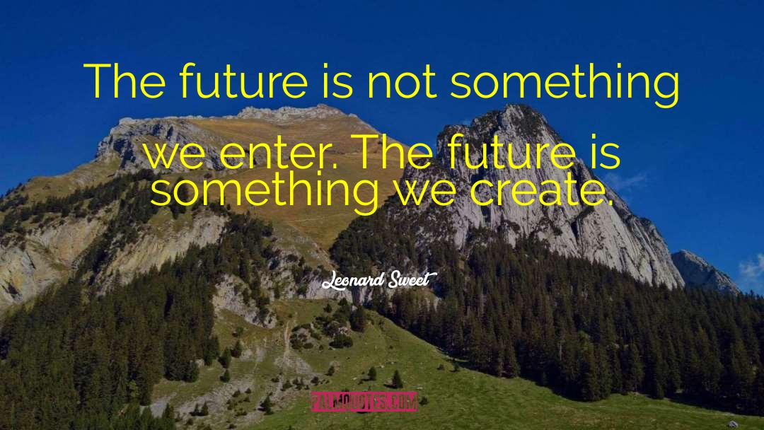 Creating The Future quotes by Leonard Sweet