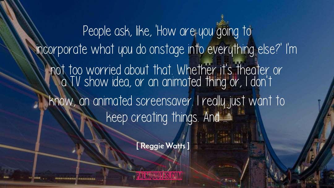 Creating Things quotes by Reggie Watts