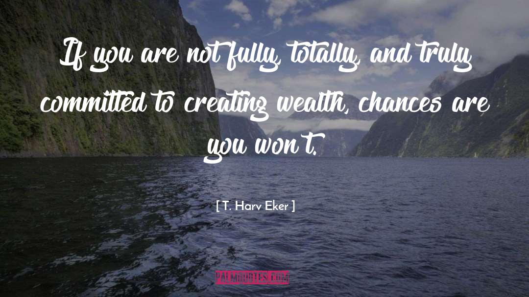Creating Wealth quotes by T. Harv Eker