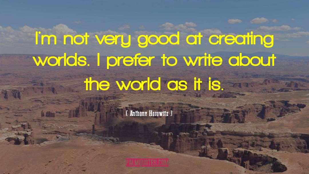 Creating Worlds quotes by Anthony Horowitz