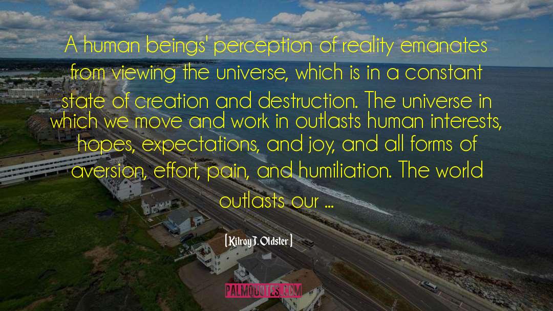 Creation And Destruction quotes by Kilroy J. Oldster