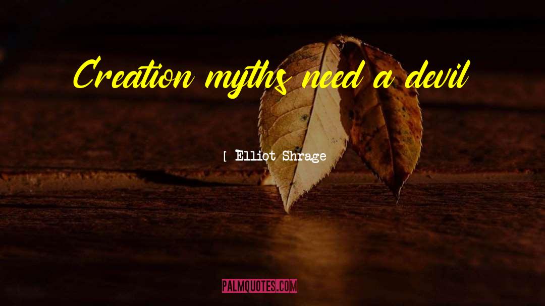 Creation Myths quotes by Elliot Shrage
