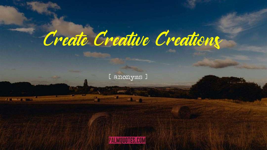 Creations quotes by Anonyms