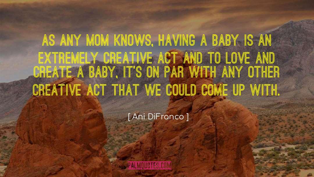 Creative Act quotes by Ani DiFranco