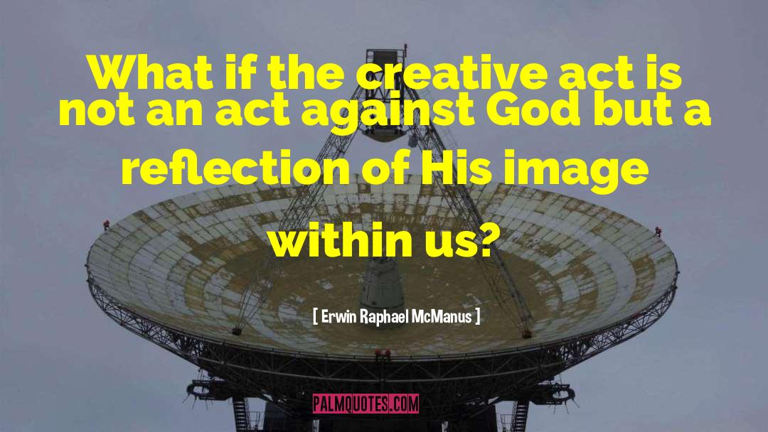 Creative Act quotes by Erwin Raphael McManus