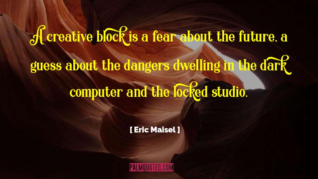 Creative Block quotes by Eric Maisel