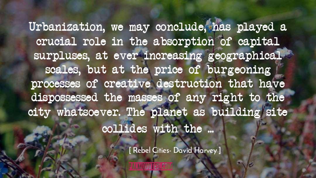 Creative Destruction quotes by Rebel Cities- David Harvey