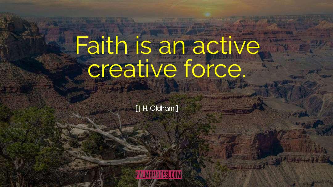 Creative Force quotes by J. H. Oldham