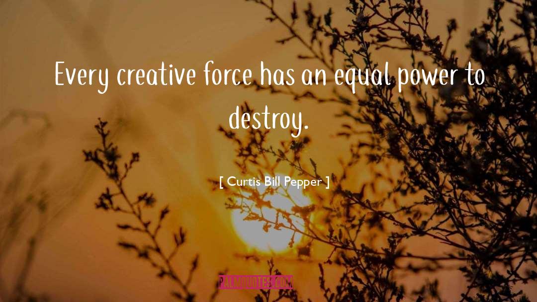 Creative Force quotes by Curtis Bill Pepper