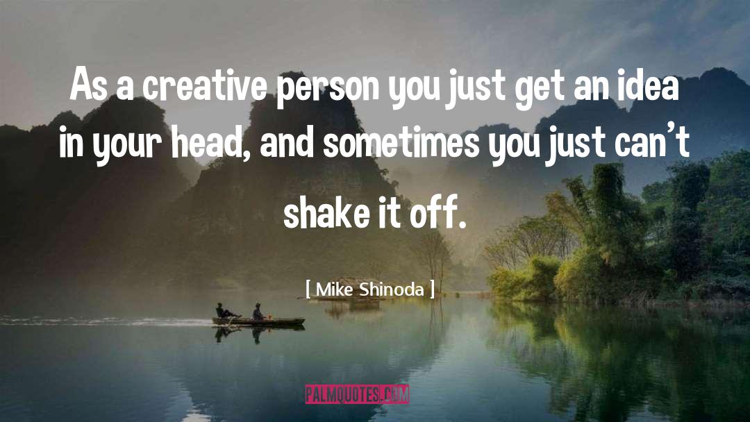 Creative Person quotes by Mike Shinoda