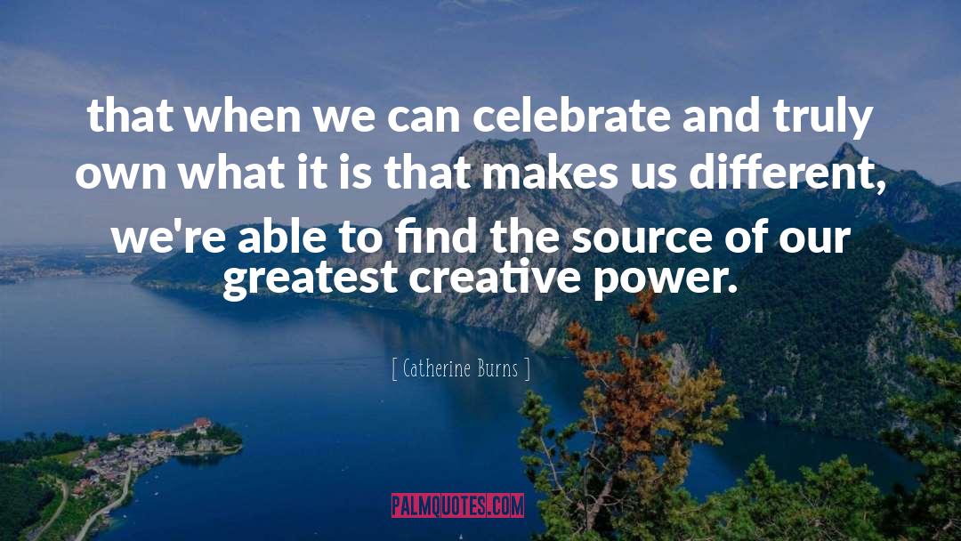 Creative Power quotes by Catherine Burns